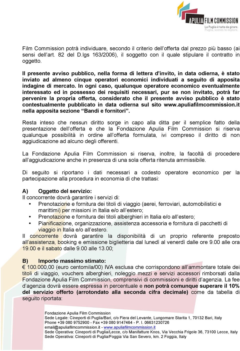 In ogni caso, qualunque operatore economico eventualmente interessato ed in possesso dei requisiti necessari, pur se non invitato, potrà far pervenire la propria offerta, considerato che il presente