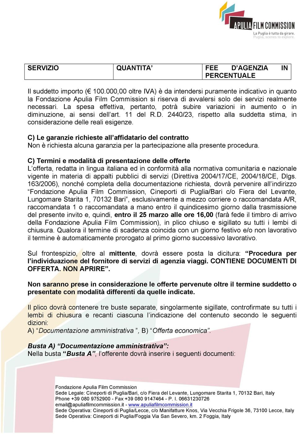 La spesa effettiva, pertanto, potrà subire variazioni in aumento o in diminuzione, ai sensi dell art. 11 del R.D. 2440/23, rispetto alla suddetta stima, in considerazione delle reali esigenze.