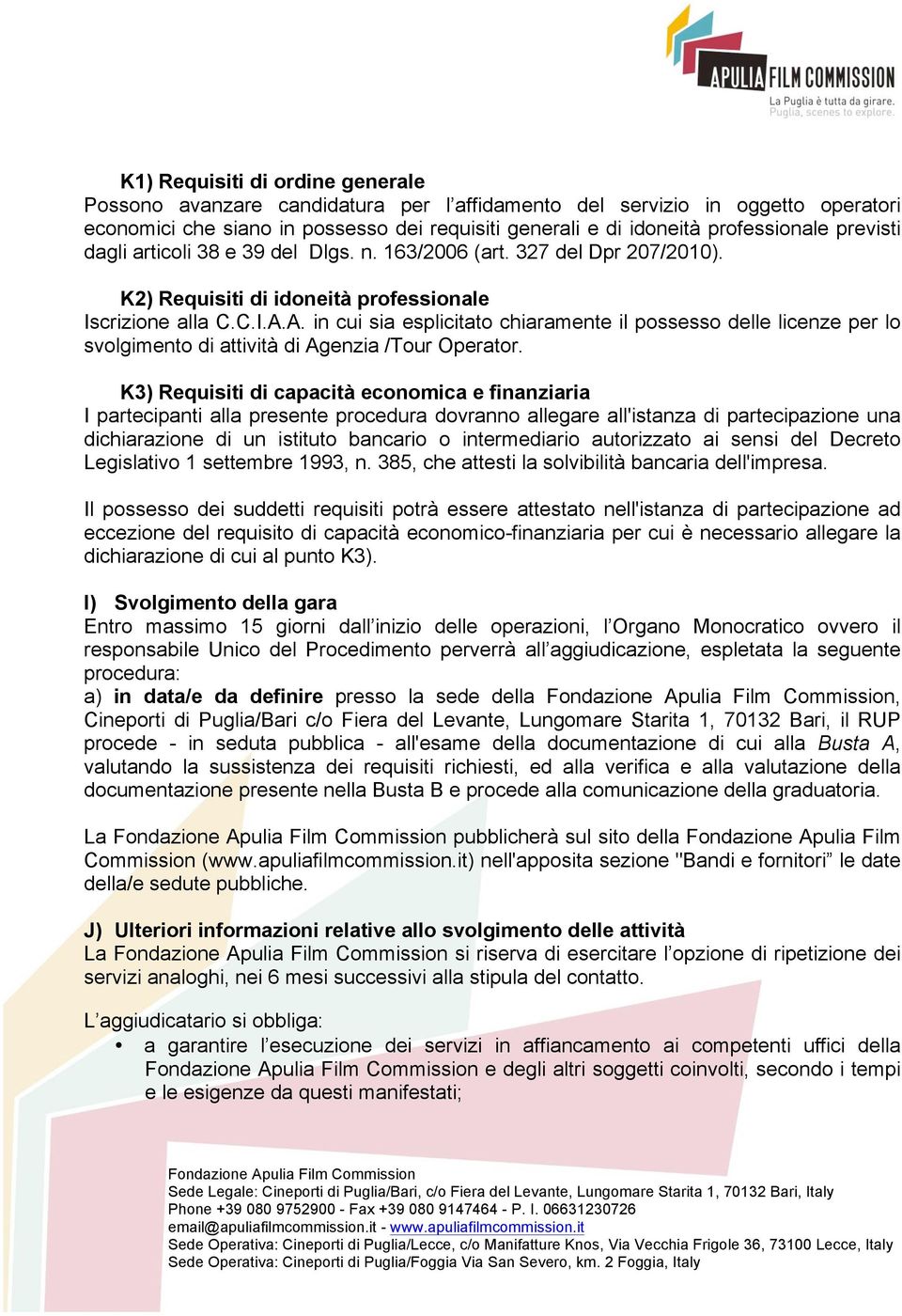 A. in cui sia esplicitato chiaramente il possesso delle licenze per lo svolgimento di attività di Agenzia /Tour Operator.