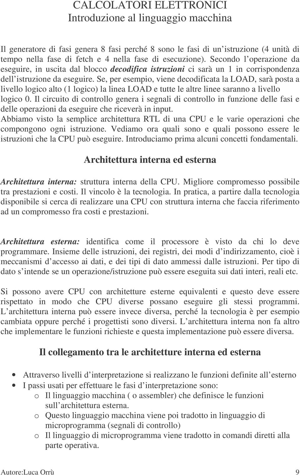 Se, per esempio, viene decodificata la LOAD, sarà posta a livello logico alto (1 logico) la linea LOAD e tutte le altre linee saranno a livello logico 0.