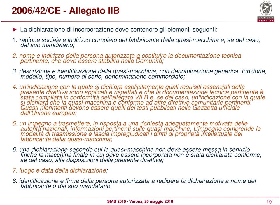 nome e indirizzo della persona autorizzata a costituire la documentazione tecnica pertinente, che deve essere stabilita nella Comunità; 3.