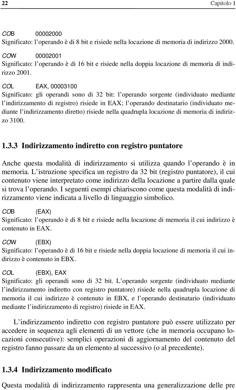 COL EAX, 00003100 Significato: gli operandi sono di 32 bit: l operando sorgente (individuato mediante l indirizzamento di registro) risiede in EAX; l operando destinatario (individuato mediante l