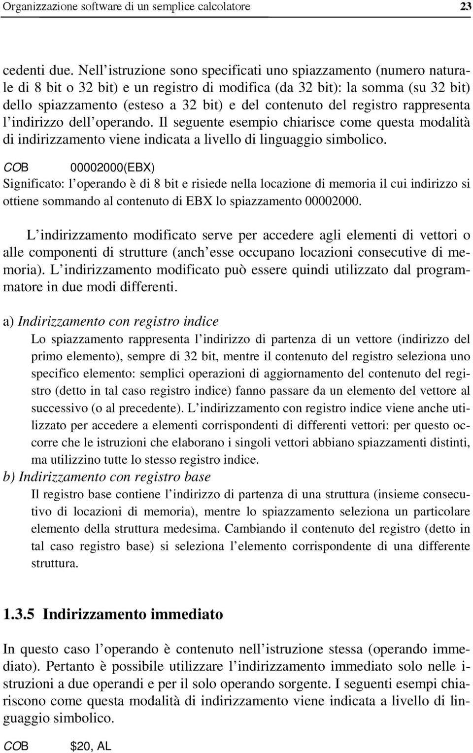 del registro rappresenta l indirizzo dell operando. Il seguente esempio chiarisce come questa modalità di indirizzamento viene indicata a livello di linguaggio simbolico.