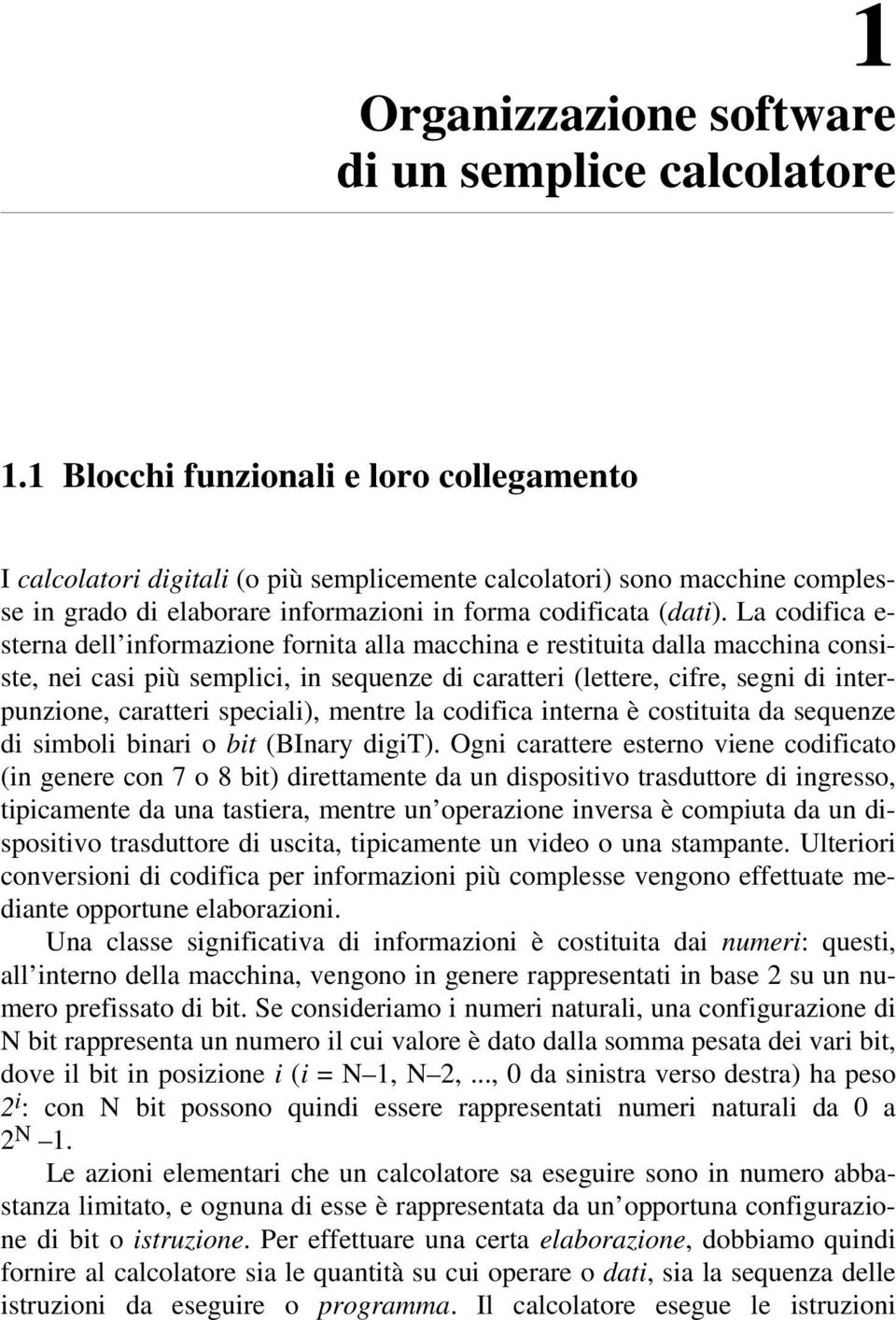 La codifica e- sterna dell informazione fornita alla macchina e restituita dalla macchina consiste, nei casi più semplici, in sequenze di caratteri (lettere, cifre, segni di interpunzione, caratteri