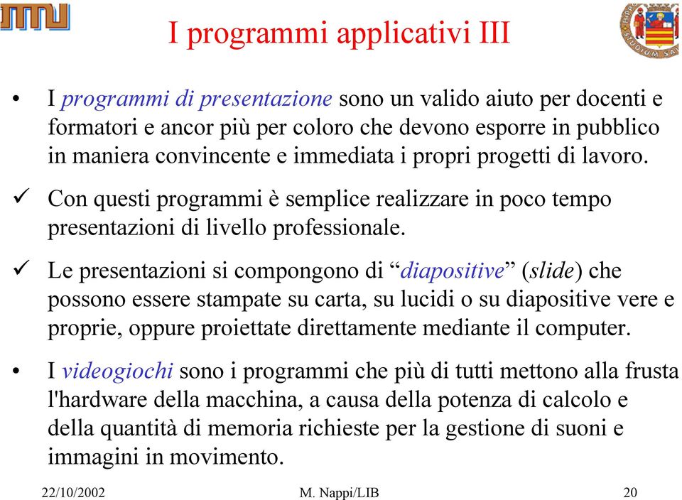 Le presentazioni si compongono di diapositive (slide) che possono essere stampate su carta, su lucidi o su diapositive vere e proprie, oppure proiettate direttamente mediante il computer.