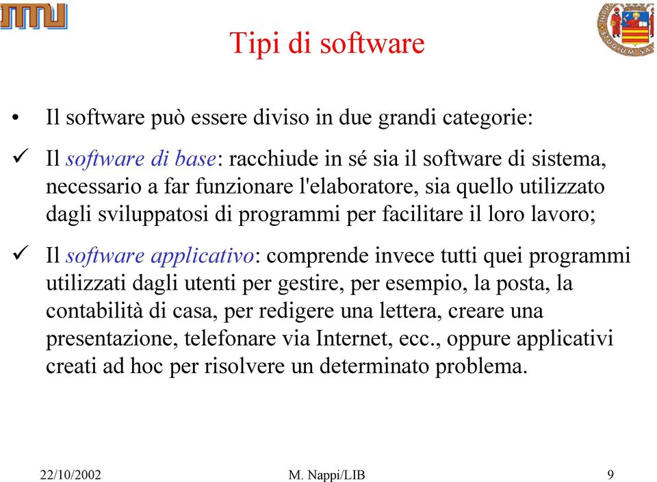 comprende invece tutti quei programmi utilizzati dagli utenti per gestire, per esempio, la posta, la contabilità di casa, per redigere una lettera,