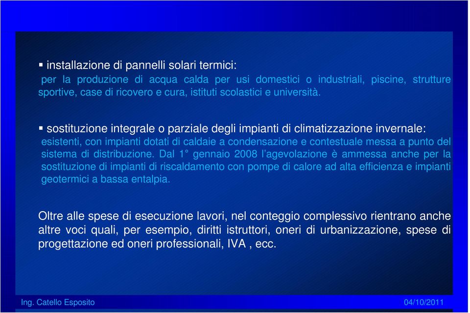 Dal 1 gennaio 2008 l agevolazione è ammessa anche per la sostituzione di impianti di riscaldamento con pompe di calore ad alta efficienza e impianti geotermici a bassa entalpia.