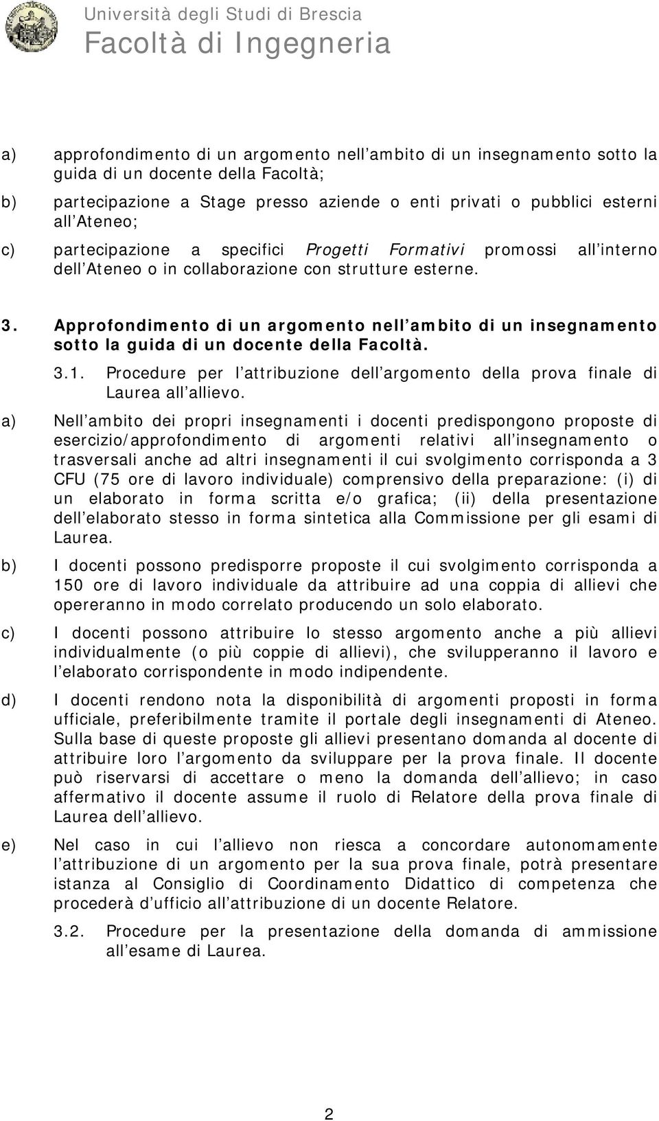 Approfondimento di un argomento nell ambito di un insegnamento sotto la guida di un docente della Facoltà. 3.1. Procedure per l attribuzione dell argomento della prova finale di Laurea all allievo.