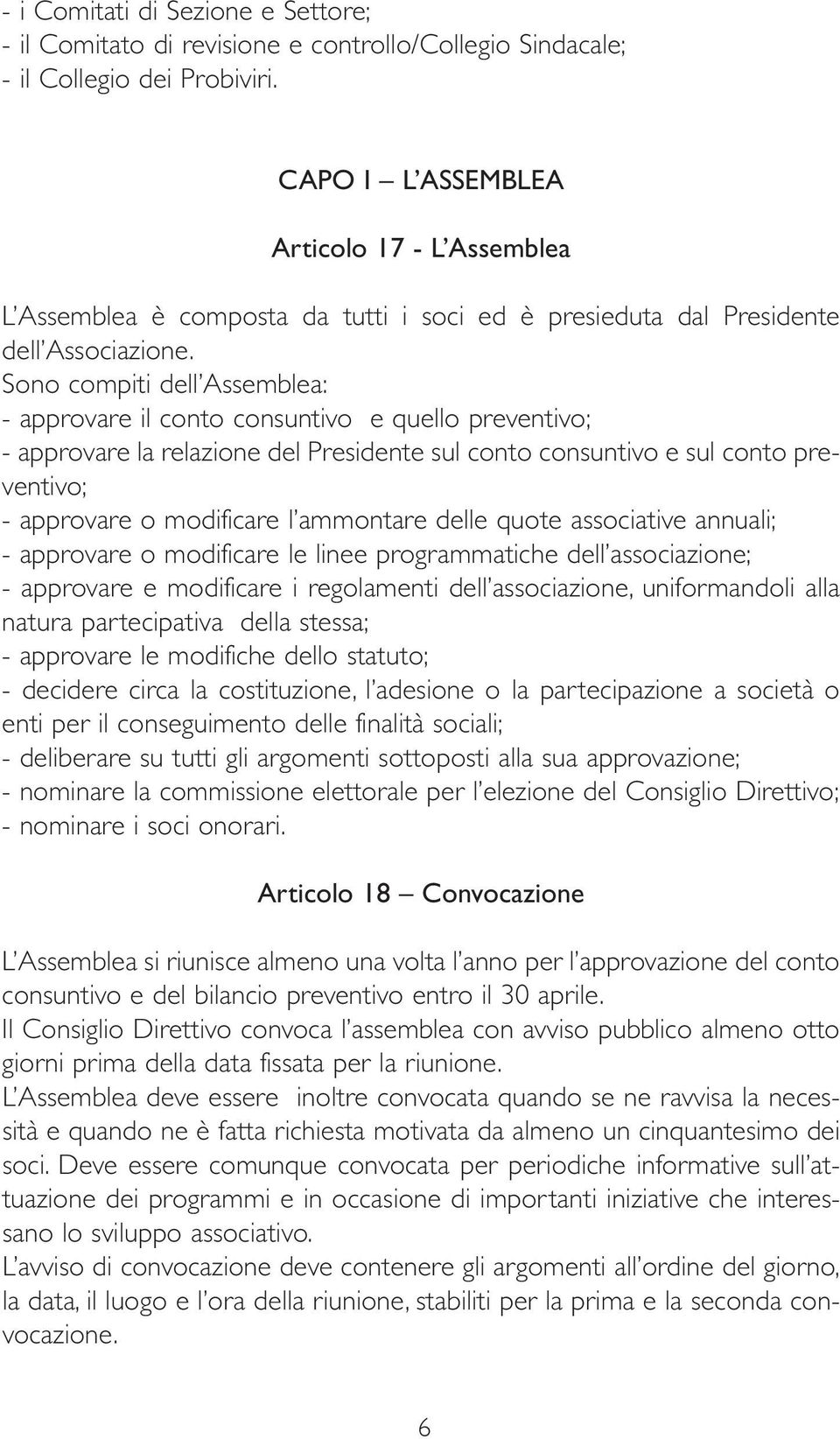 Sono compiti dell Assemblea: - approvare il conto consuntivo e quello preventivo; - approvare la relazione del Presidente sul conto consuntivo e sul conto preventivo; - approvare o modificare l