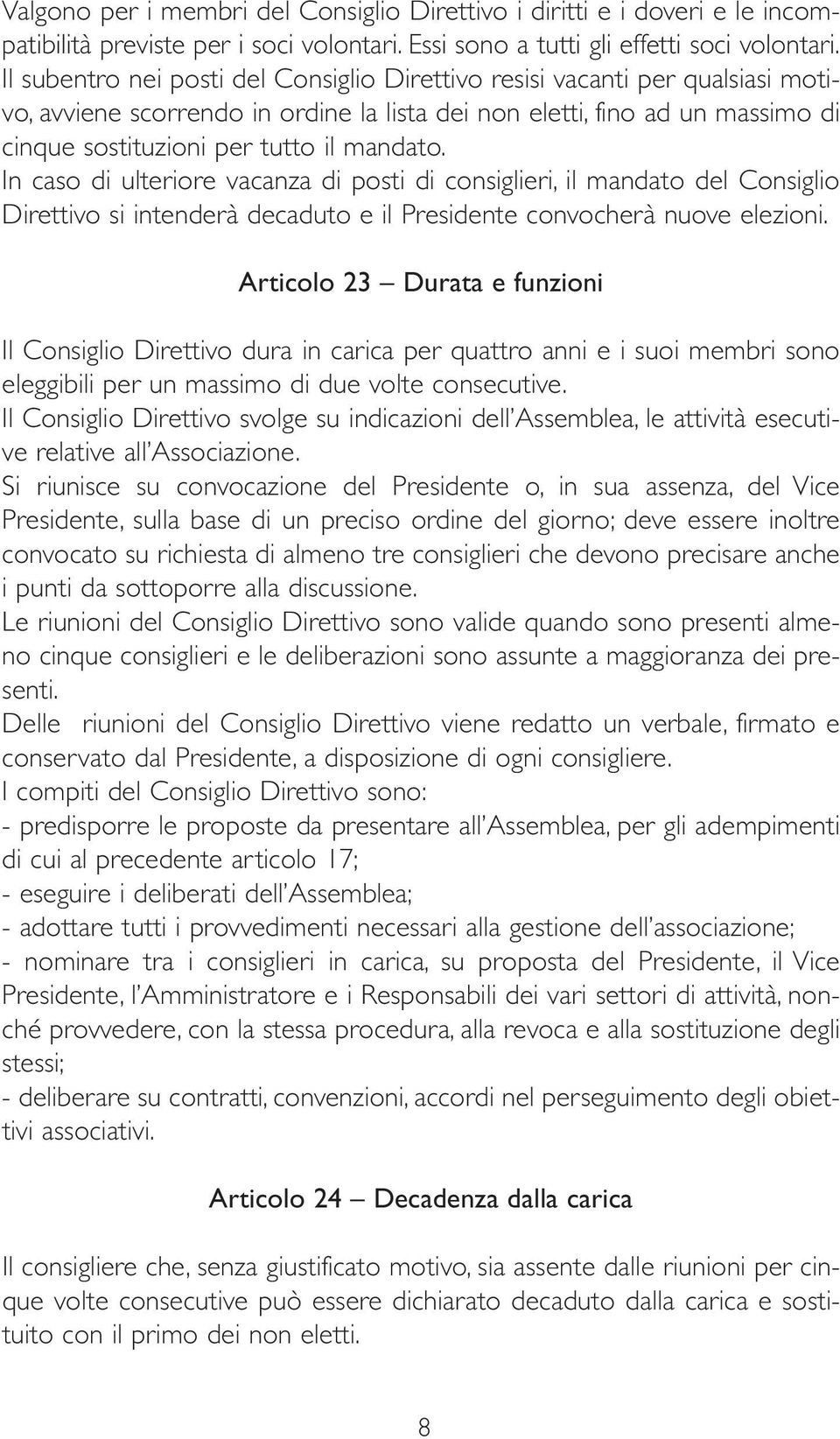 In caso di ulteriore vacanza di posti di consiglieri, il mandato del Consiglio Direttivo si intenderà decaduto e il Presidente convocherà nuove elezioni.