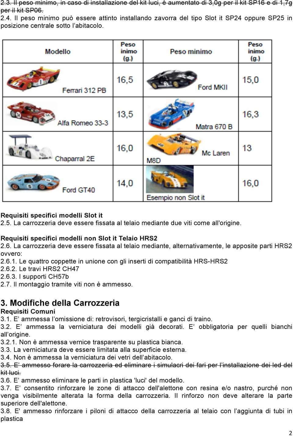 2.6. La carrozzeria deve essere fissata al telaio mediante, alternativamente, le apposite parti HRS2 ovvero: 2.6.1. Le quattro coppette in unione con gli inserti di compatibilità HRS-HRS2 2.6.2. Le travi HRS2 CH47 2.