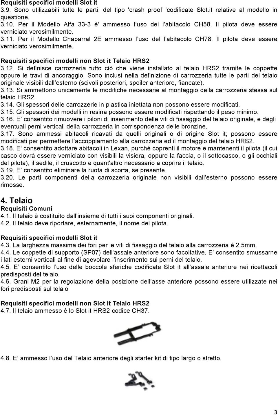 Il pilota deve essere verniciato verosimilmente. 3.12. Si definisce carrozzeria tutto ciò che viene installato al telaio HRS2 tramite le coppette oppure le travi di ancoraggio.