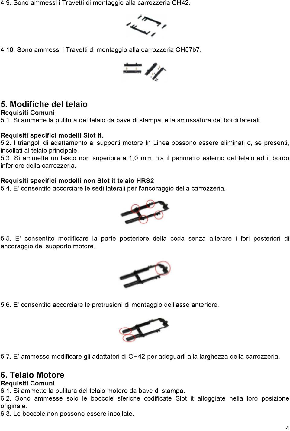 Si ammette un lasco non superiore a 1,0 mm. tra il perimetro esterno del telaio ed il bordo inferiore della carrozzeria. Requisiti specifici modelli non Slot it telaio HRS2 5.4.