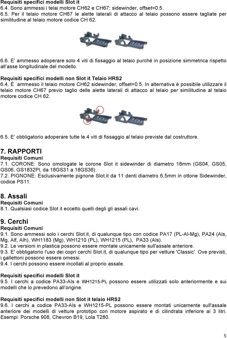 6.4. È ammesso il telaio motore CH62 sidewinder, offset=0.5.