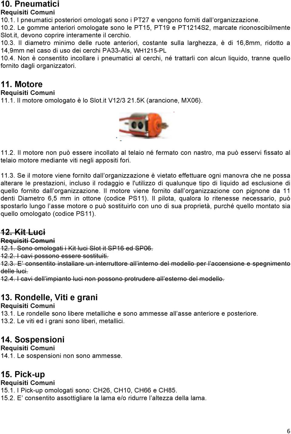 9mm nel caso di uso dei cerchi PA33-Als, WH1215-PL 10.4. Non è consentito incollare i pneumatici al cerchi, né trattarli con alcun liquido, tranne quello fornito dagli organizzatori. 11. Motore 11.1. Il motore omologato è lo Slot.