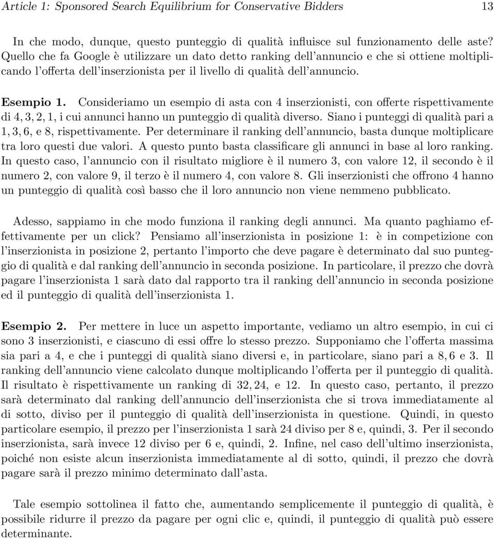 Consideriamo un esempio di asta con 4 inserzionisti, con offerte rispettivamente di 4, 3, 2,, i cui annunci hanno un punteggio di qualità diverso.