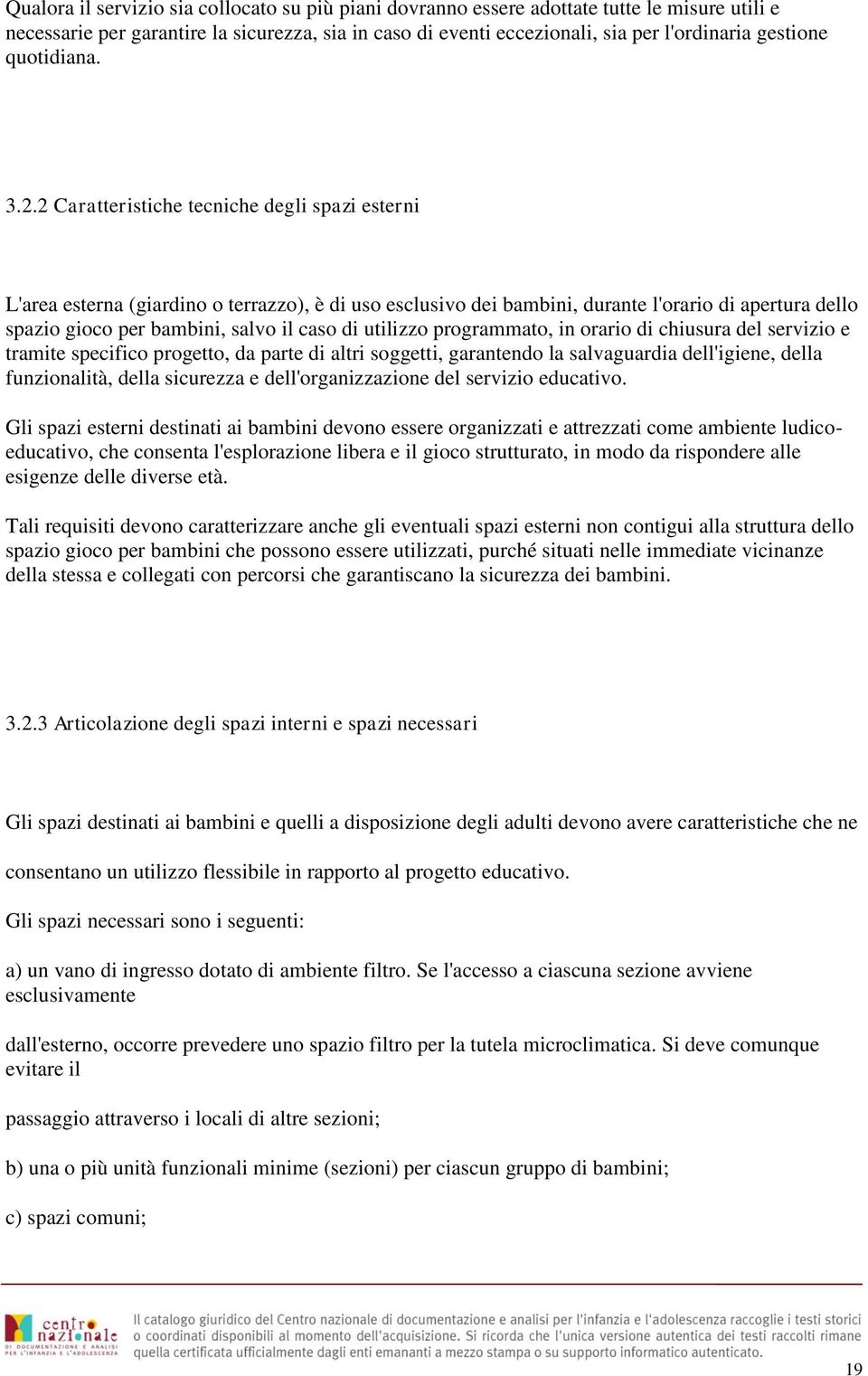 2 Caratteristiche tecniche degli spazi esterni L'area esterna (giardino o terrazzo), è di uso esclusivo dei bambini, durante l'orario di apertura dello spazio gioco per bambini, salvo il caso di