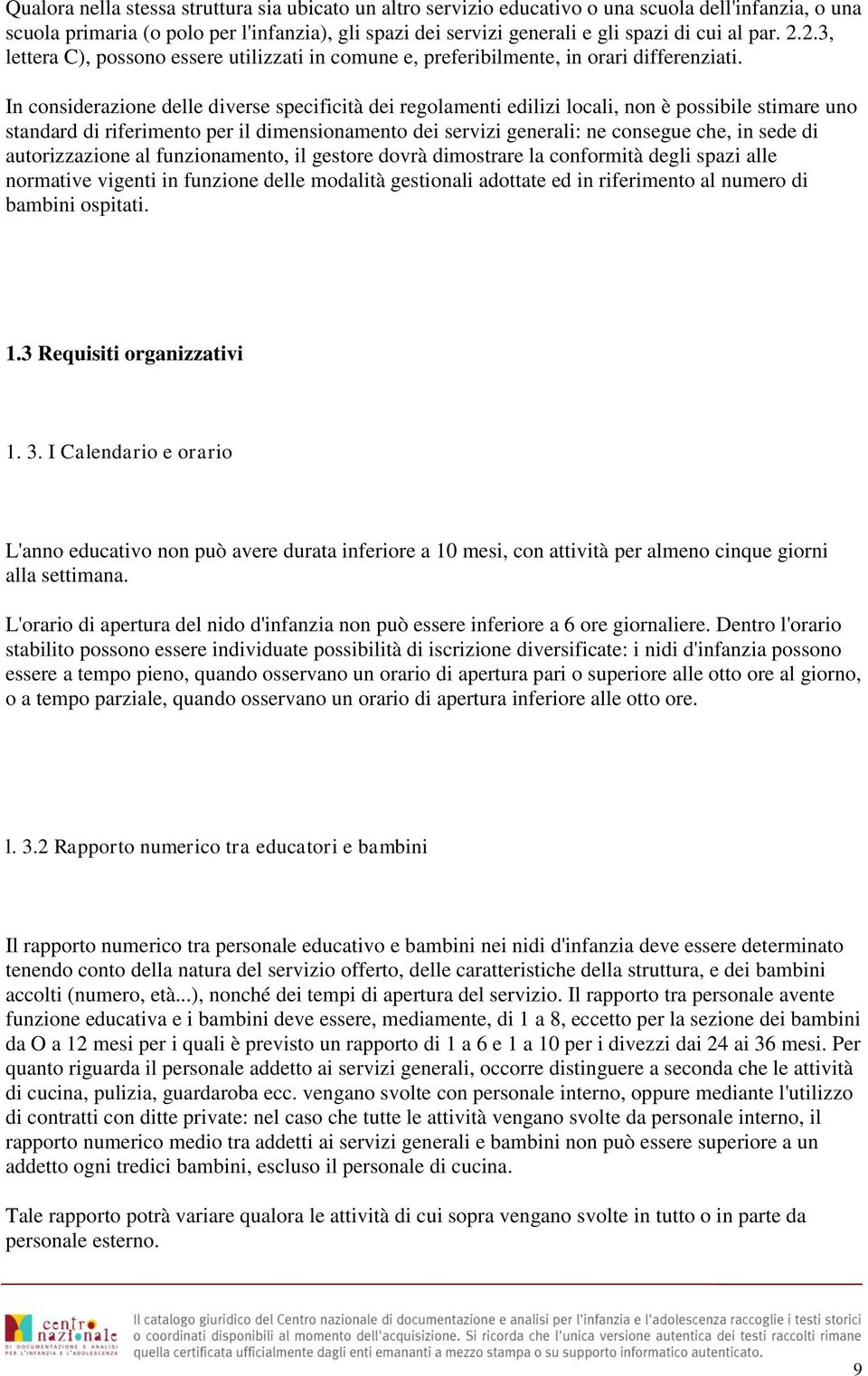 In considerazione delle diverse specificità dei regolamenti edilizi locali, non è possibile stimare uno standard di riferimento per il dimensionamento dei servizi generali: ne consegue che, in sede