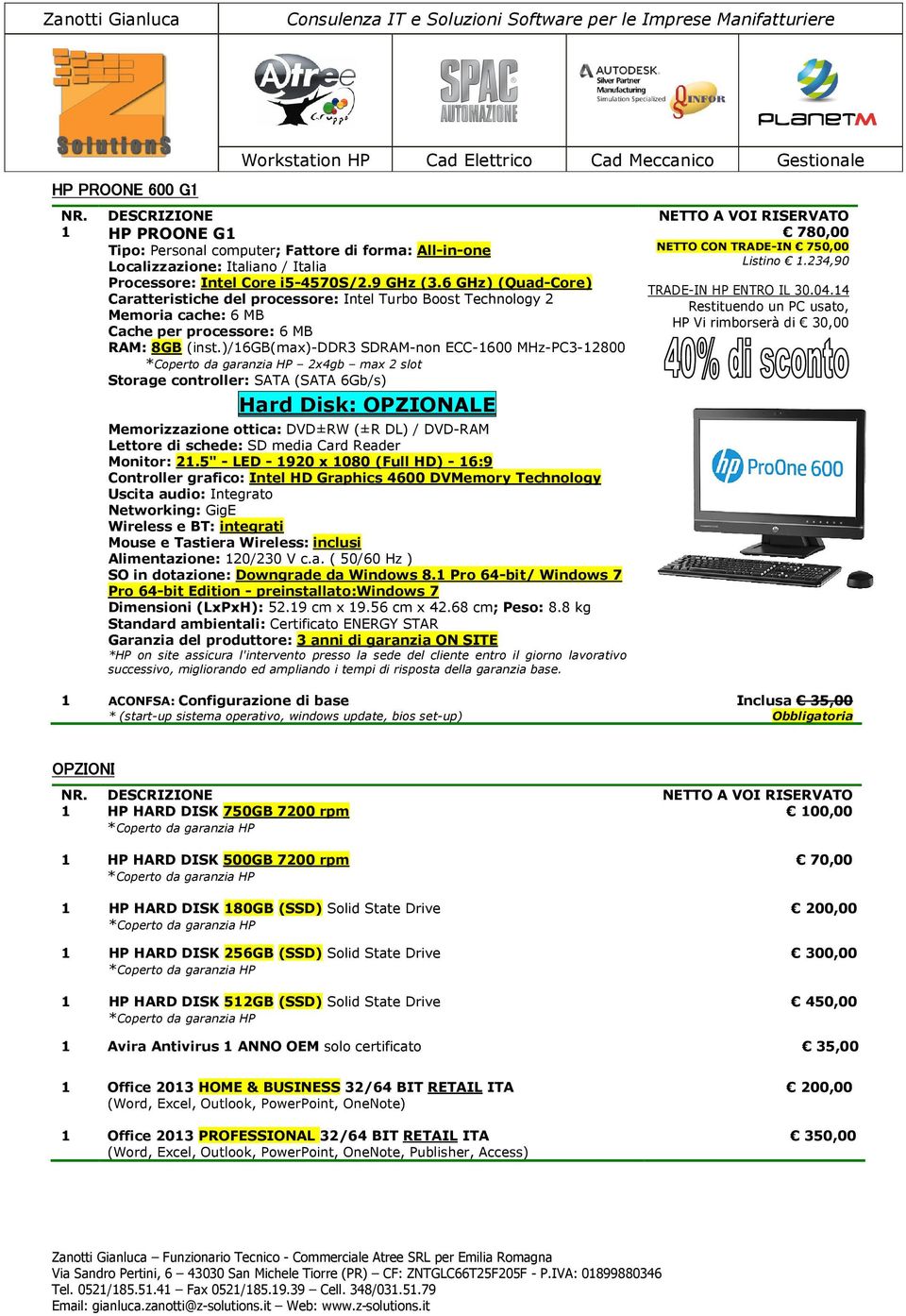 )/16gb(max)-ddr3 SDRAM-non ECC-1600 MHz-PC3-12800 2x4gb max 2 slot Storage controller: SATA (SATA 6Gb/s) Hard Disk: OPZIONALE Memorizzazione ottica: DVD±RW (±R DL) / DVD-RAM Lettore di schede: SD