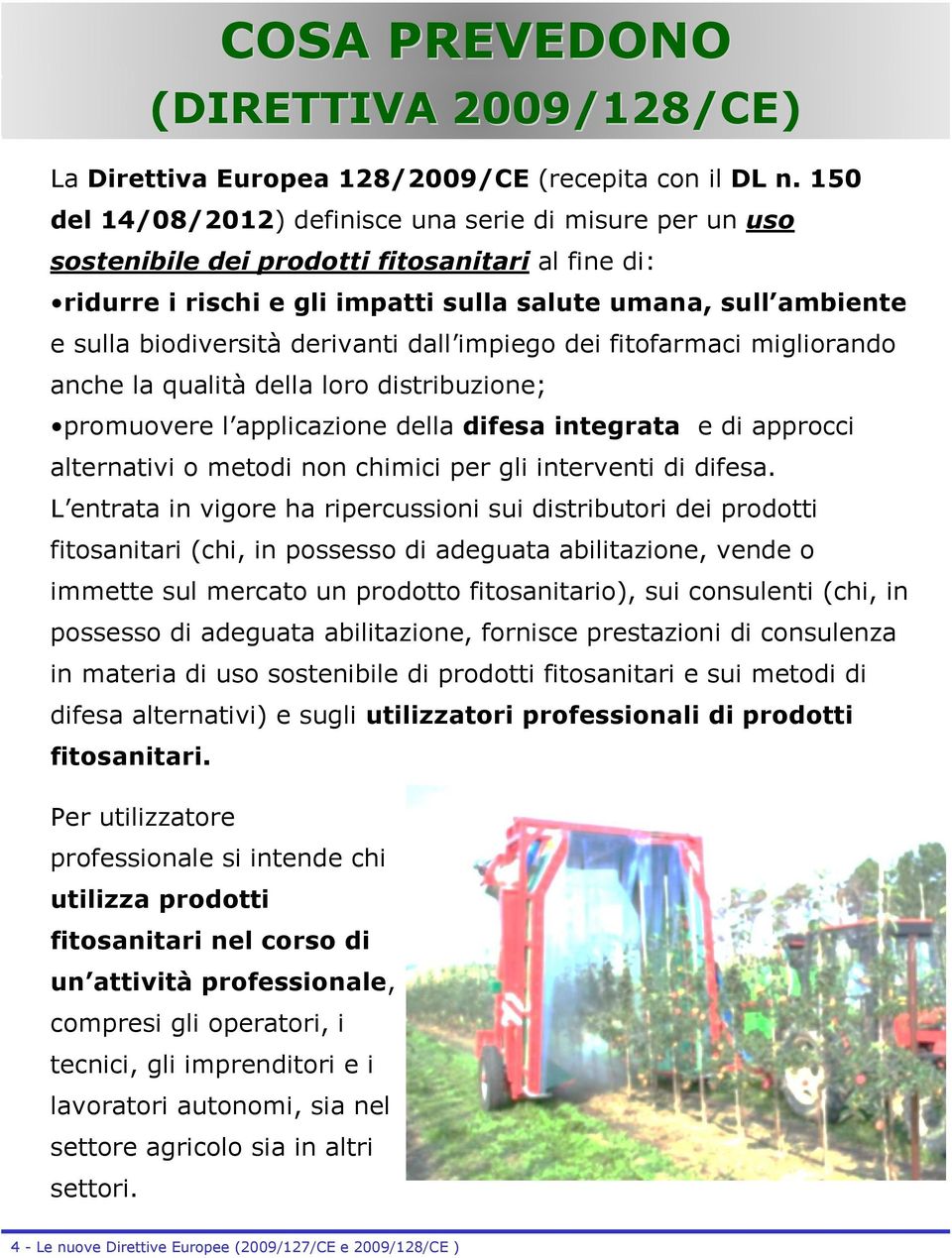 derivanti dall impiego dei fitofarmaci migliorando anche la qualità della loro distribuzione; promuovere l applicazione della difesa integrata e di approcci alternativi o metodi non chimici per gli