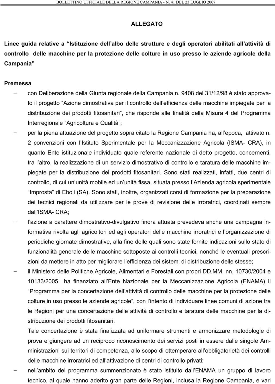 9408 del 31/12/98 è stato approvato il progetto Azione dimostrativa per il controllo dell efficienza delle macchine impiegate per la distribuzione dei prodotti fitosanitari, che risponde alle