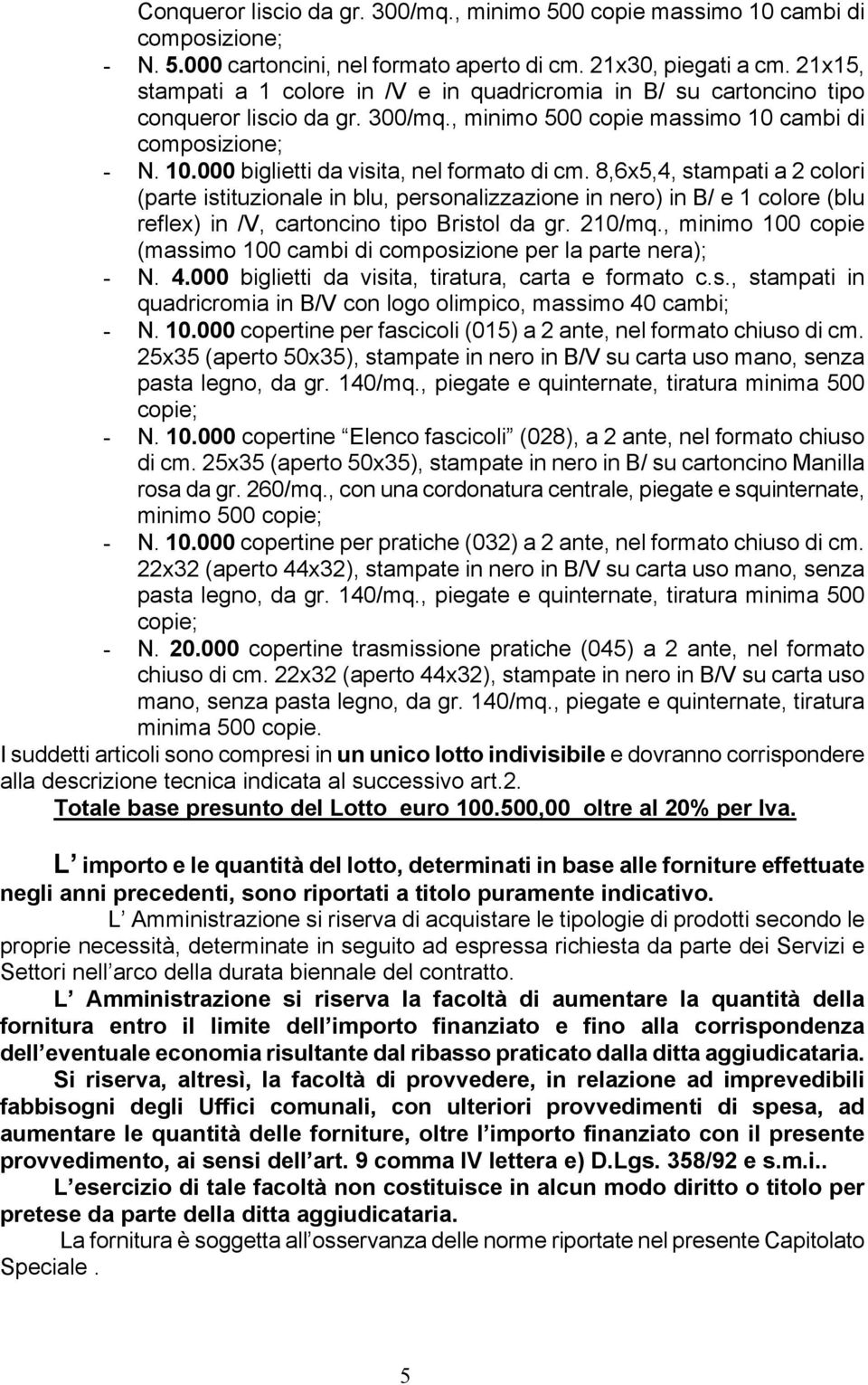 8,6x5,4, stampati a 2 colori (parte istituzionale in blu, personalizzazione in nero) in B/ e 1 colore (blu reflex) in /V, cartoncino tipo Bristol da gr. 210/mq.