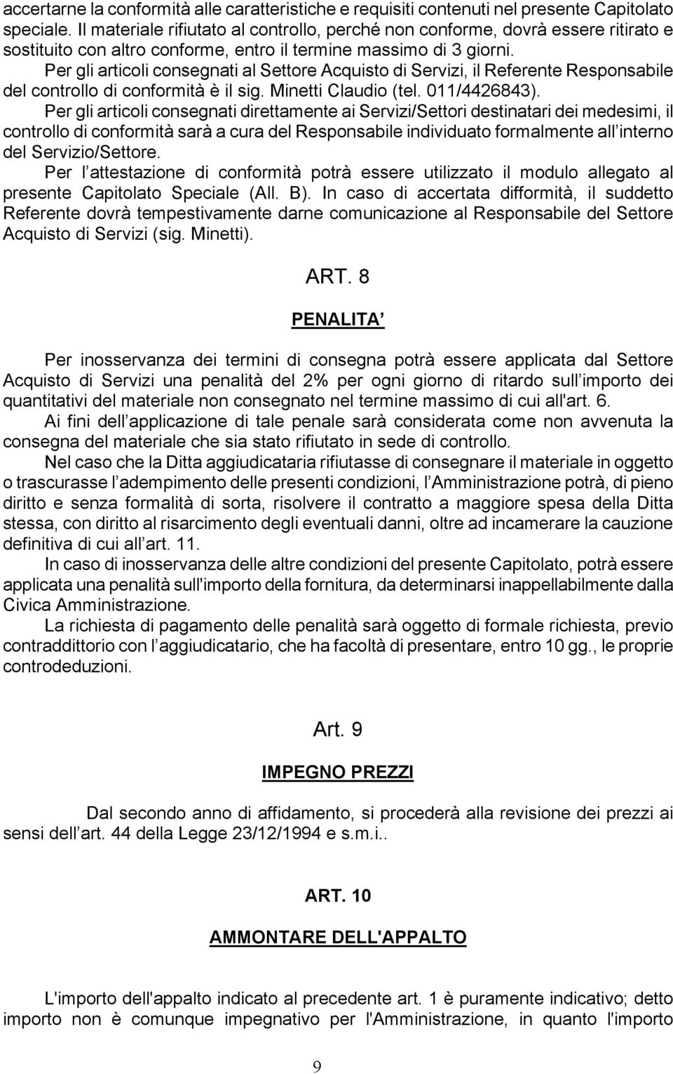 Per gli articoli consegnati al Settore Acquisto di Servizi, il Referente Responsabile del controllo di conformità è il sig. Minetti Claudio (tel. 011/4426843).