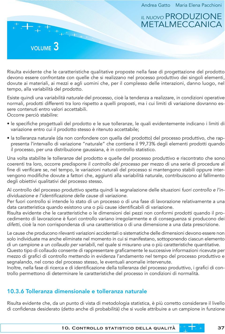 Esiste quindi una variabilità naturale del processo, cioè la tendenza a realizzare, in condizioni operative normali, prodotti differenti tra loro rispetto a quelli proposti, ma i cui limiti di