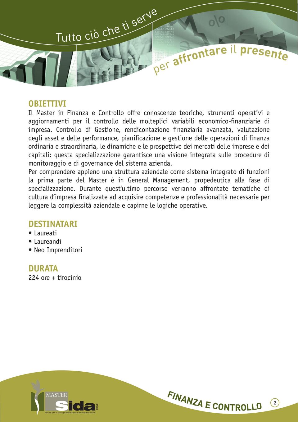 e le prospettive dei mercati delle imprese e dei capitali: questa specializzazione garantisce una visione integrata sulle procedure di monitoraggio e di governance del sistema azienda.