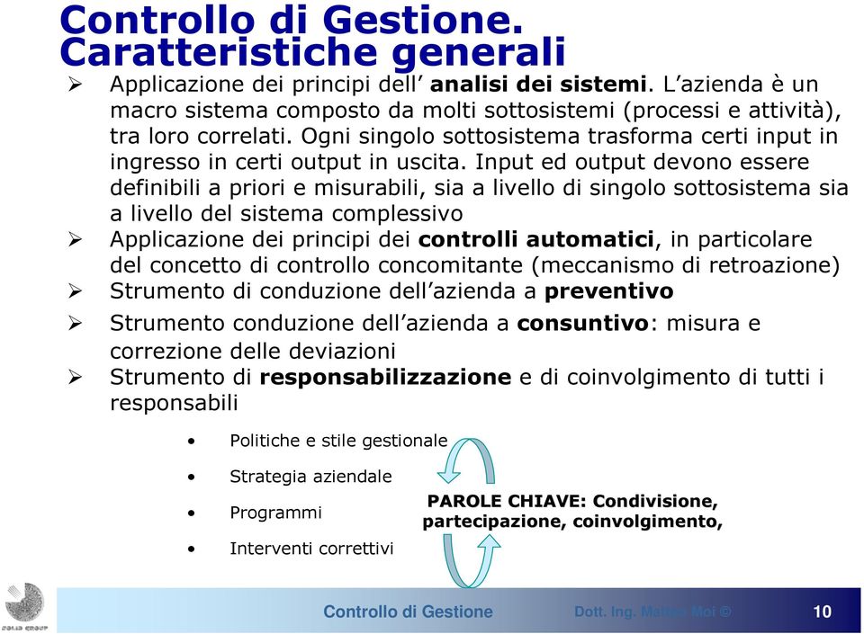 Input ed output devono essere definibili a priori e misurabili, sia a livello di singolo sottosistema sia a livello del sistema complessivo Applicazione dei principi dei controlli automatici, in