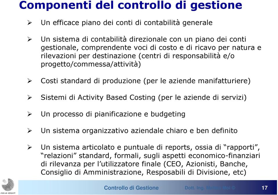 Costing (per le aziende di servizi) Un processo di pianificazione e budgeting Un sistema organizzativo aziendale chiaro e ben definito Un sistema articolato e puntuale di reports, ossia di rapporti,