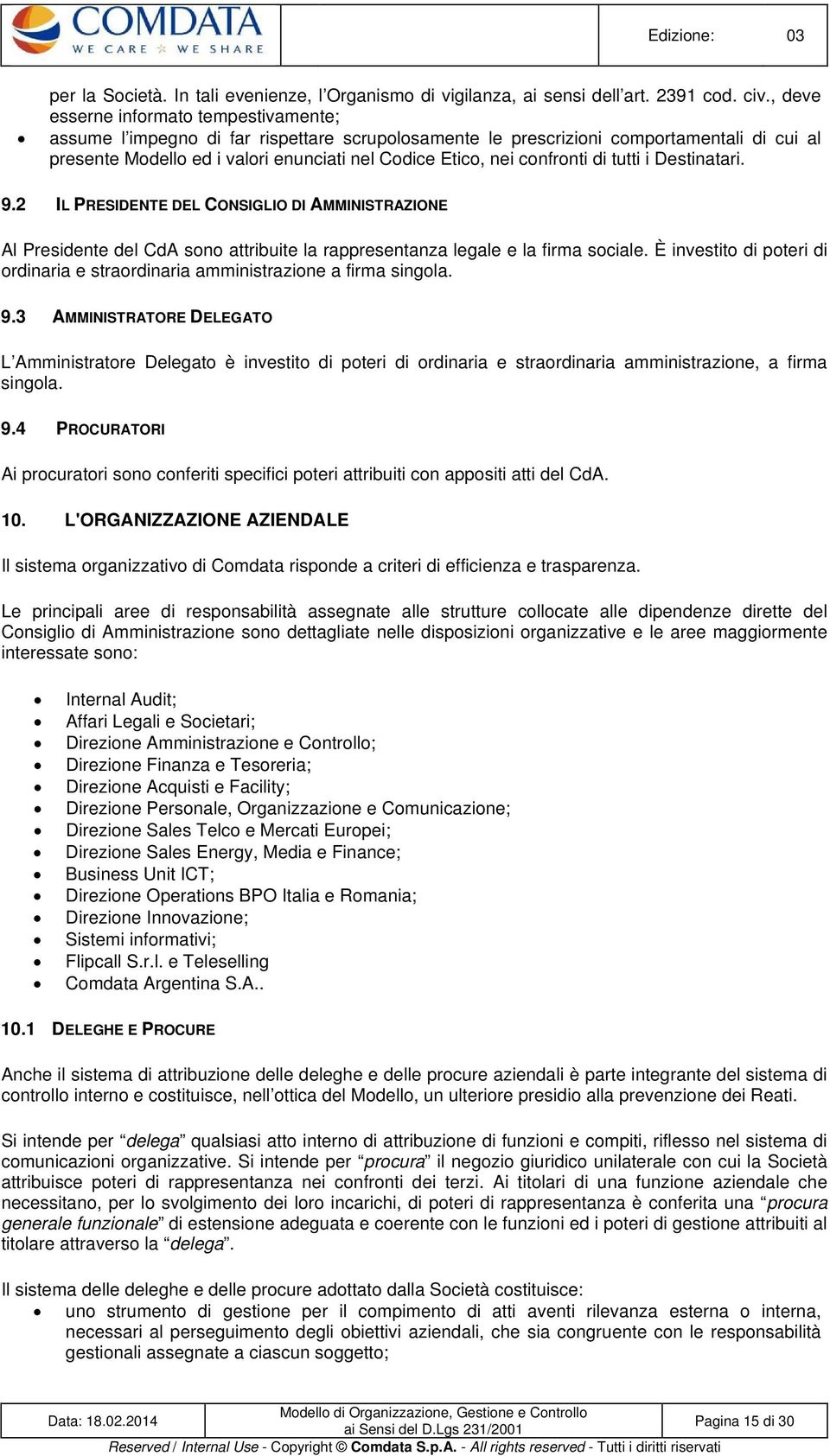 confronti di tutti i Destinatari. 9.2 IL PRESIDENTE DEL CONSIGLIO DI AMMINISTRAZIONE Al Presidente del CdA sono attribuite la rappresentanza legale e la firma sociale.