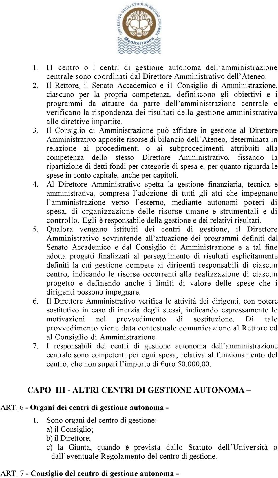 verificano la rispondenza dei risultati della gestione amministrativa alle direttive impartite. 3.