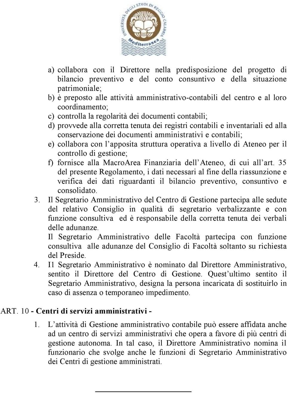 amministrativi e contabili; e) collabora con l apposita struttura operativa a livello di Ateneo per il controllo di gestione; f) fornisce alla MacroArea Finanziaria dell Ateneo, di cui all art.