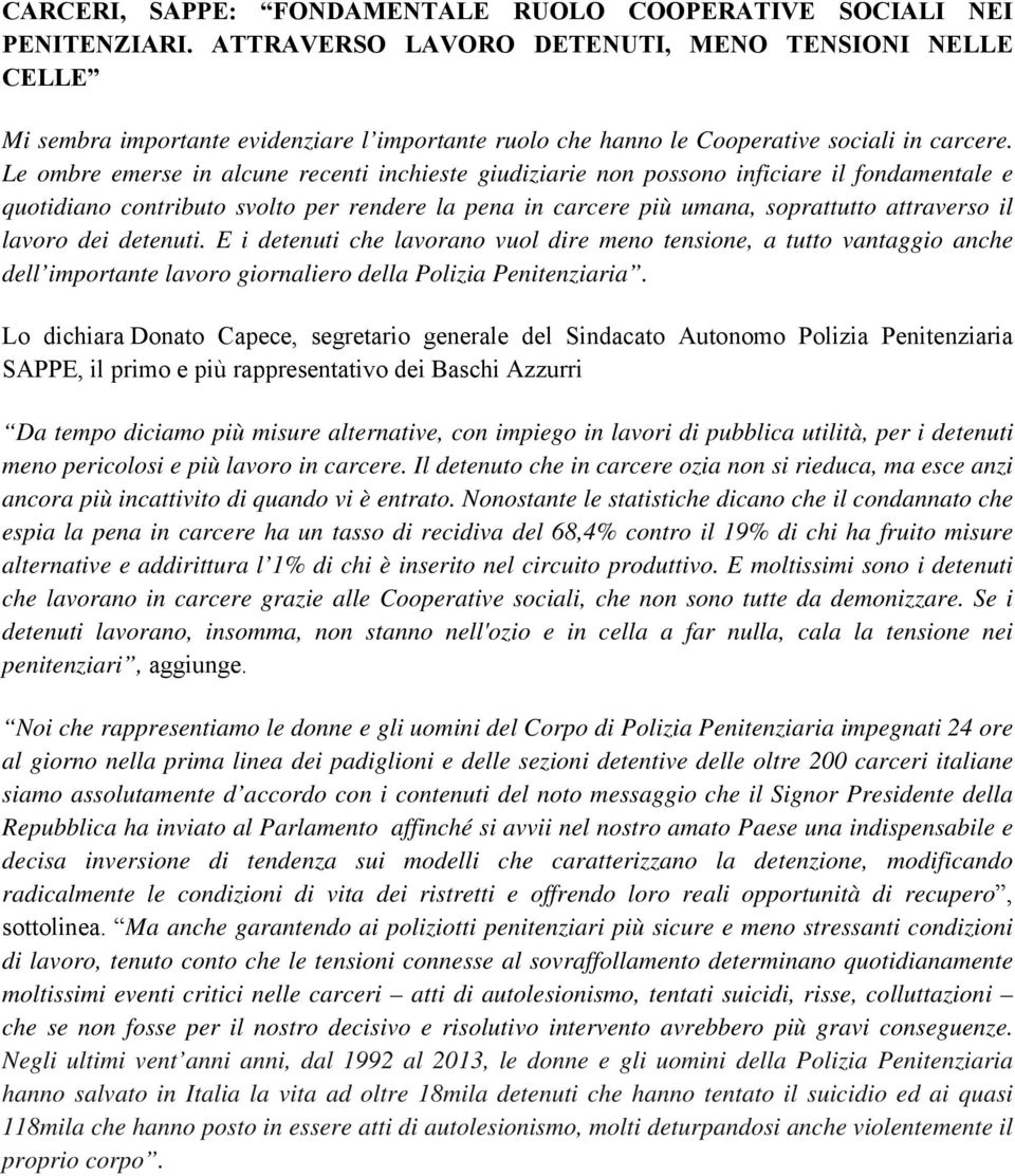 Le ombre emerse in alcune recenti inchieste giudiziarie non possono inficiare il fondamentale e quotidiano contributo svolto per rendere la pena in carcere più umana, soprattutto attraverso il lavoro