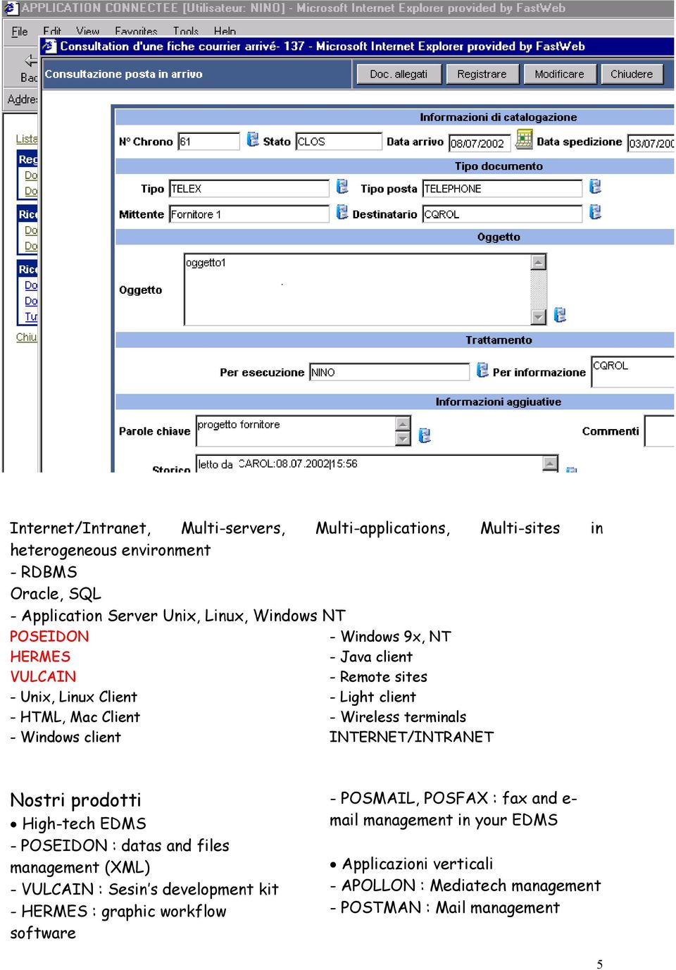 terminals INTERNET/INTRANET Nostri prodotti High-tech EDMS - POSEIDON : datas and files management (XML) - VULCAIN : Sesin s development kit - HERMES :