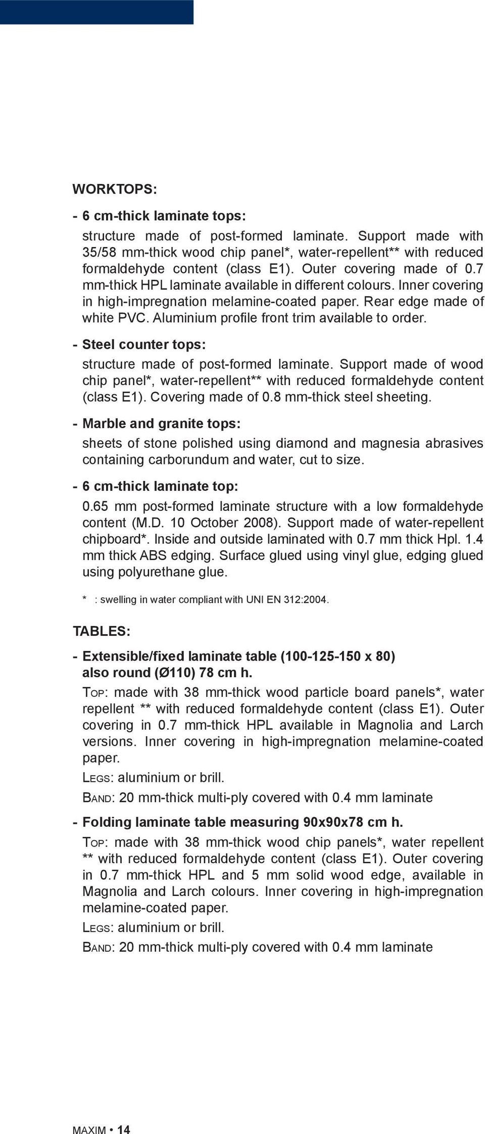 Aluminium profile front trim available to order. - Steel counter tops: structure made of post-formed laminate.