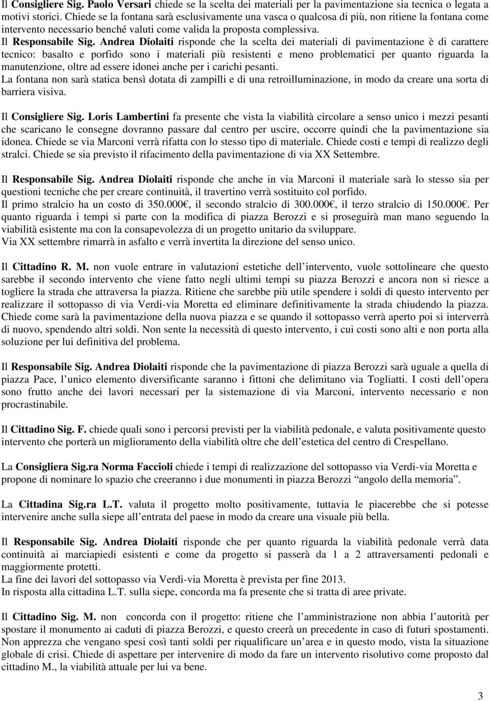 Andrea Diolaiti risponde che la scelta dei materiali di pavimentazione è di carattere tecnico: basalto e porfido sono i materiali più resistenti e meno problematici per quanto riguarda la