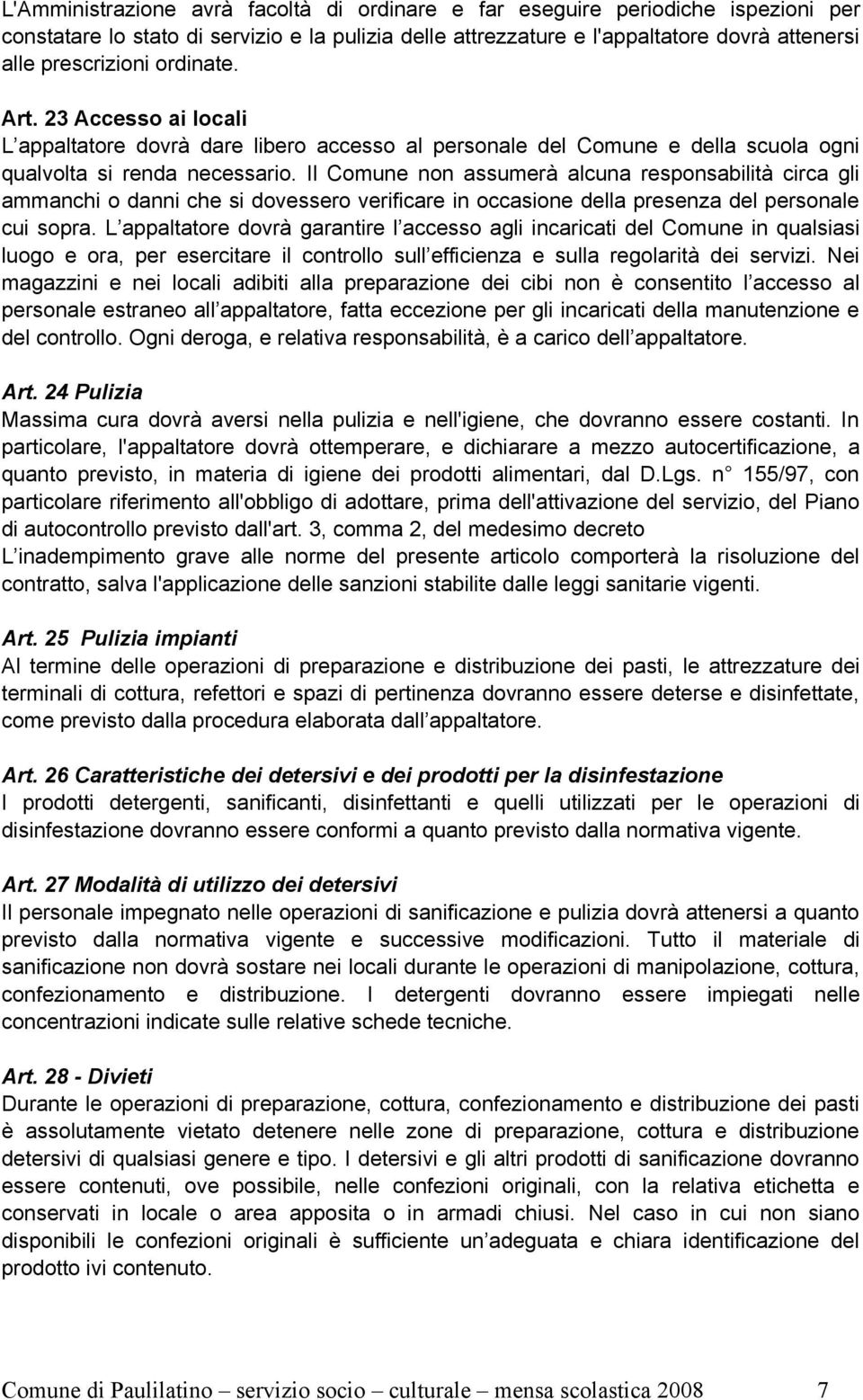 Il Comune non assumerà alcuna responsabilità circa gli ammanchi o danni che si dovessero verificare in occasione della presenza del personale cui sopra.