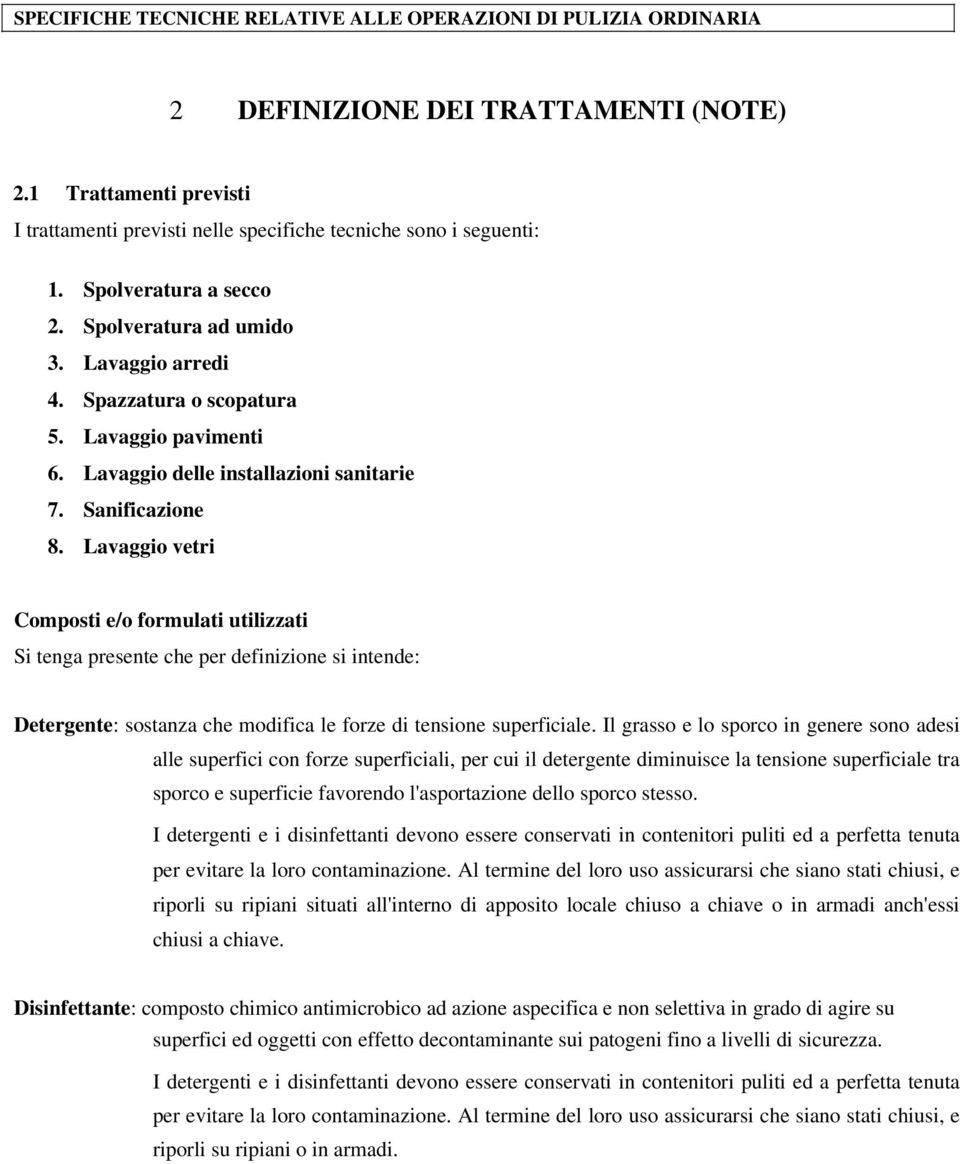 Lavaggio vetri Composti e/o formulati utilizzati Si tenga presente che per definizione si intende: Detergente: sostanza che modifica le forze di tensione superficiale.