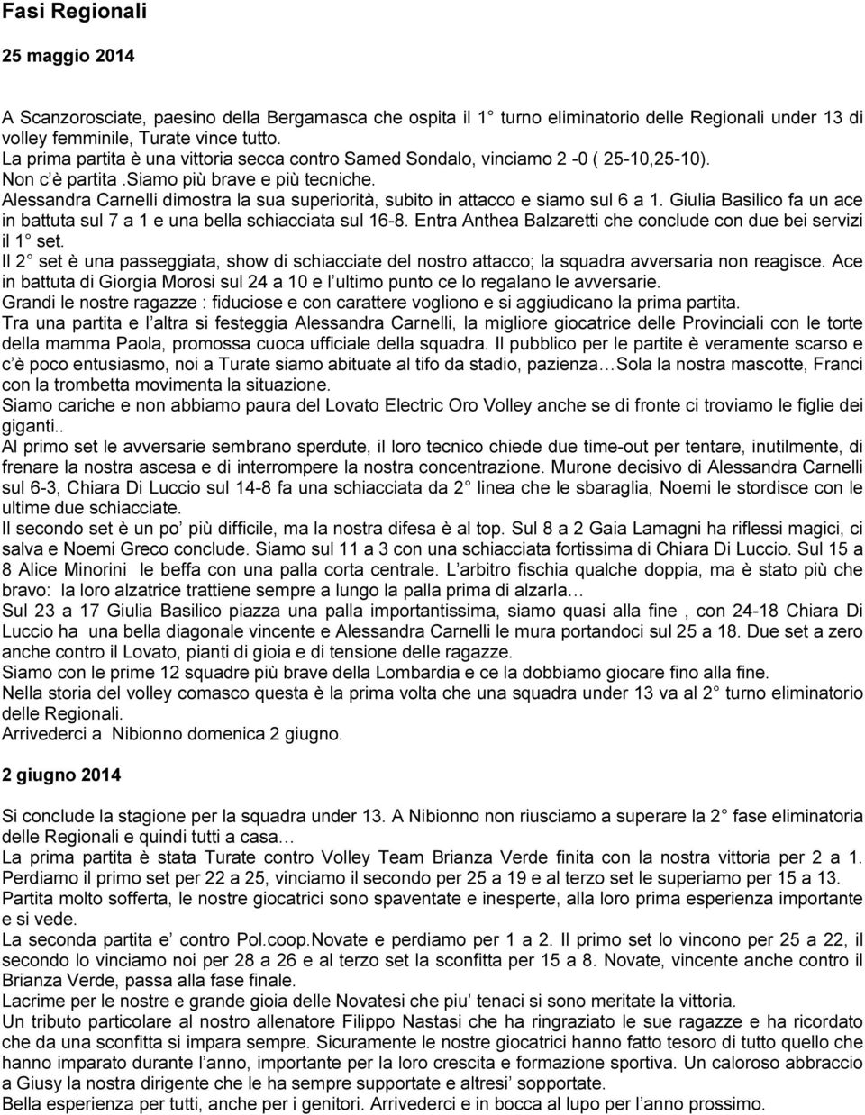 Alessandra Carnelli dimostra la sua superiorità, subito in attacco e siamo sul 6 a 1. Giulia Basilico fa un ace in battuta sul 7 a 1 e una bella schiacciata sul 16-8.