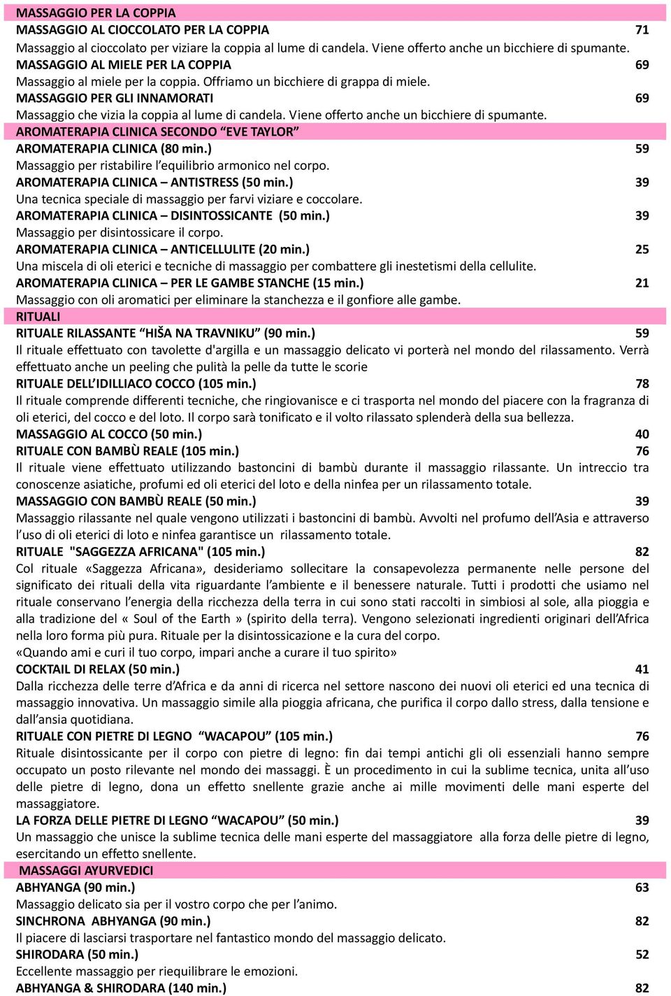 Viene offerto anche un bicchiere di spumante. AROMATERAPIA CLINICA SECONDO EVE TAYLOR AROMATERAPIA CLINICA (80 min.) 59 Massaggio per ristabilire l equilibrio armonico nel corpo.