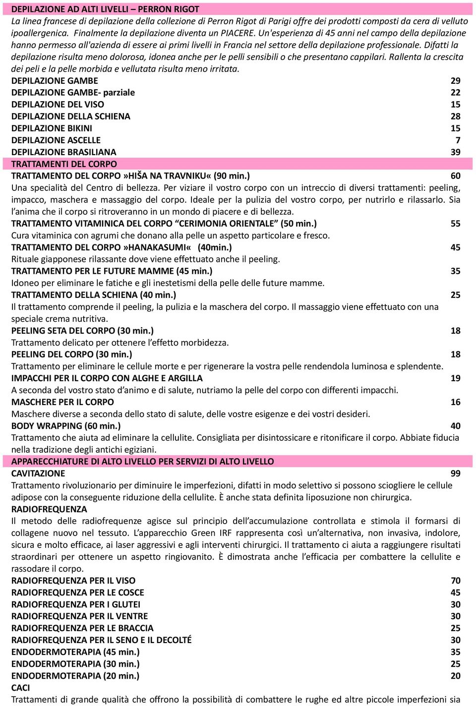 Un'esperienza di 45 anni nel campo della depilazione hanno permesso all'azienda di essere ai primi livelli in Francia nel settore della depilazione professionale.