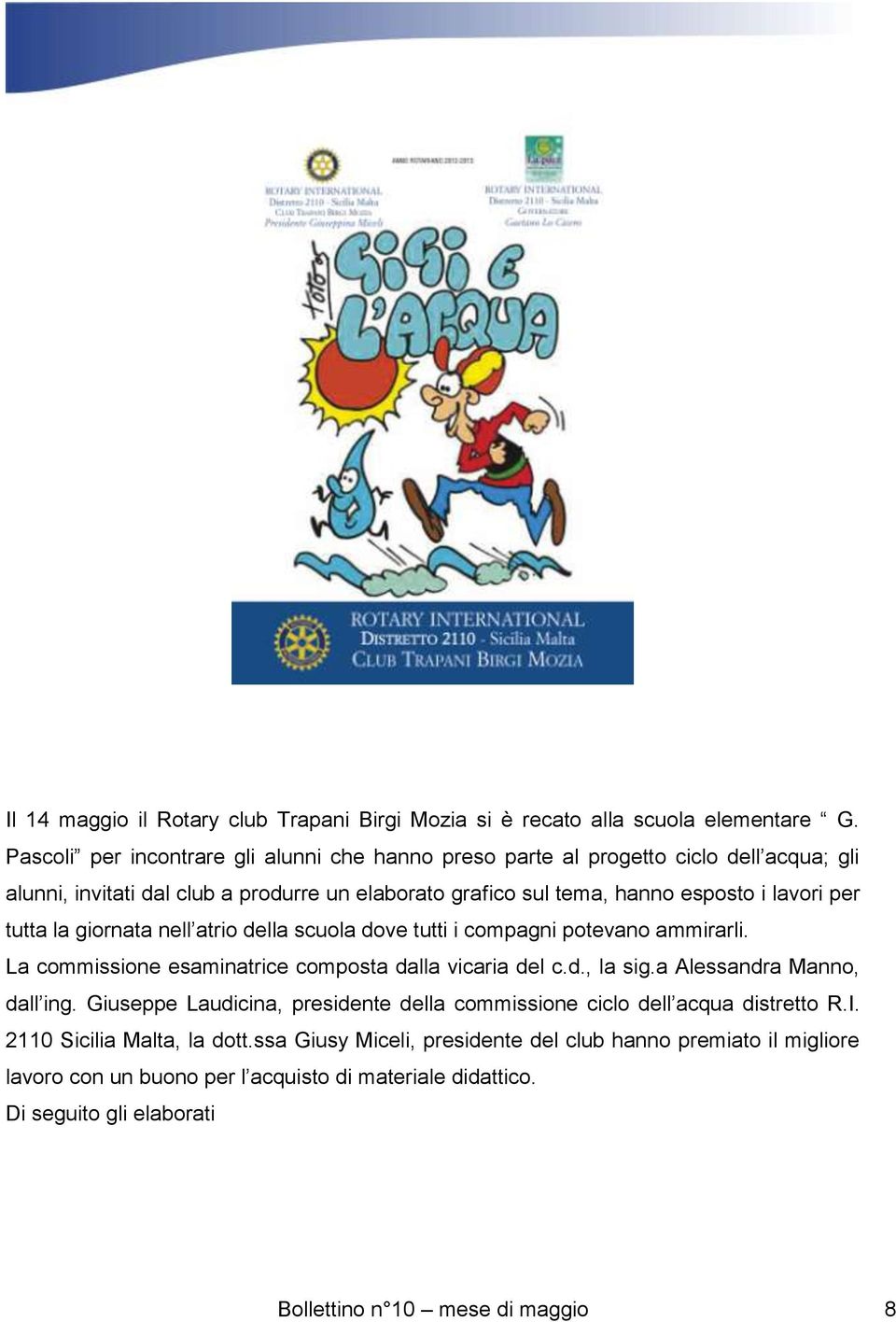 tutta la giornata nell atrio della scuola dove tutti i compagni potevano ammirarli. La commissione esaminatrice composta dalla vicaria del c.d., la sig.a Alessandra Manno, dall ing.