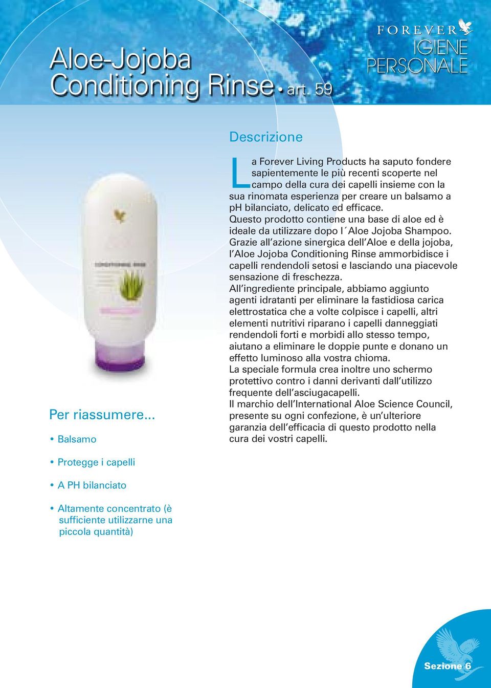 bilanciato, delicato ed efficace. Questo prodotto contiene una base di aloe ed è ideale da utilizzare dopo l Aloe Jojoba Shampoo.