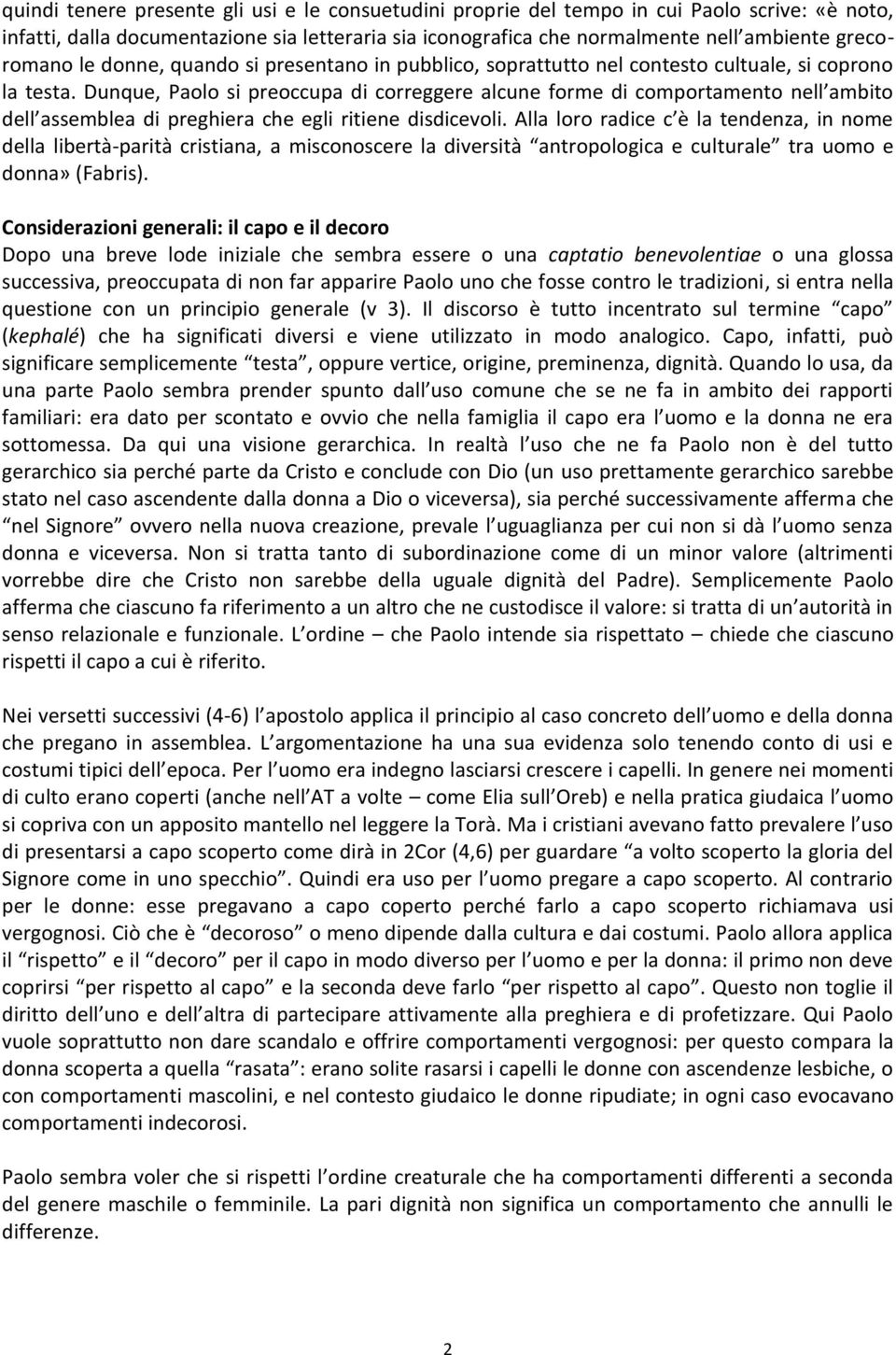 Dunque, Paolo si preoccupa di correggere alcune forme di comportamento nell ambito dell assemblea di preghiera che egli ritiene disdicevoli.