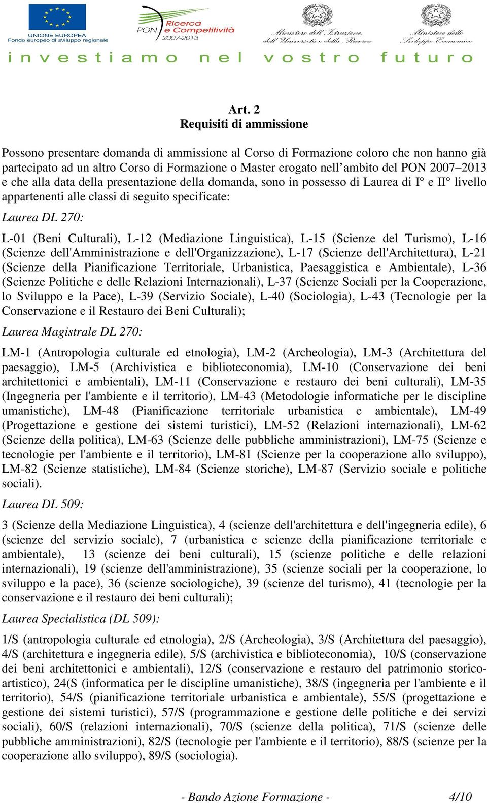 L-12 (Mediazione Linguistica), L-15 (Scienze del Turismo), L-16 (Scienze dell'amministrazione e dell'organizzazione), L-17 (Scienze dell'architettura), L-21 (Scienze della Pianificazione