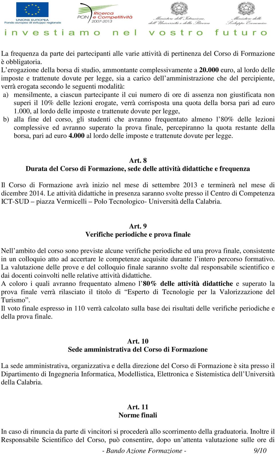 partecipante il cui numero di ore di assenza non giustificata non superi il 10% delle lezioni erogate, verrà corrisposta una quota della borsa pari ad euro 1.