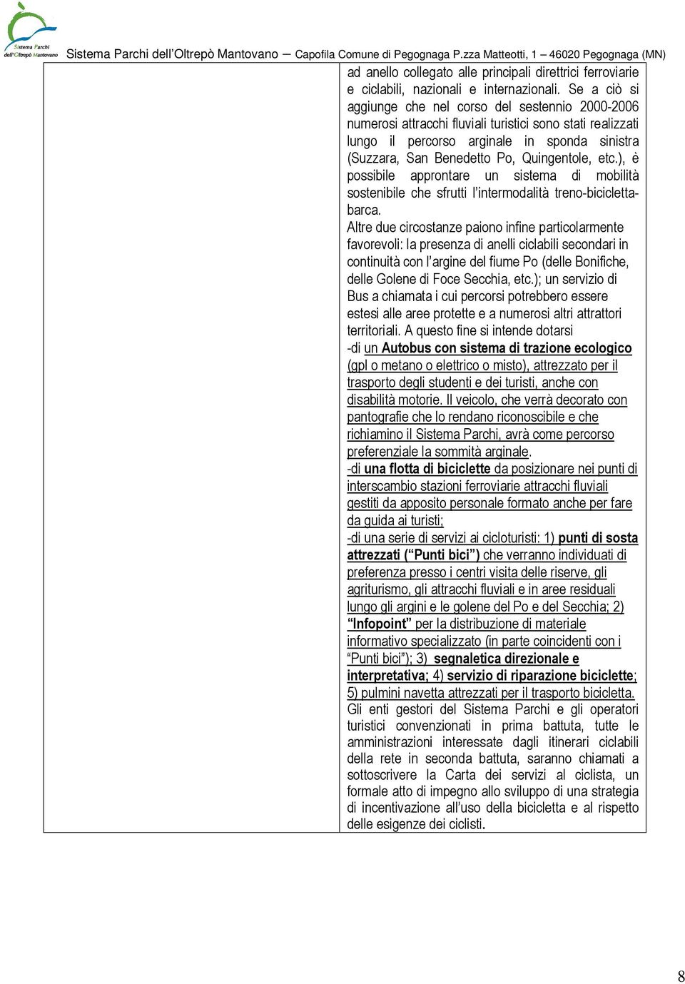 Quingentole, etc.), è possibile approntare un sistema di mobilità sostenibile che sfrutti l intermodalità treno-biciclettabarca.