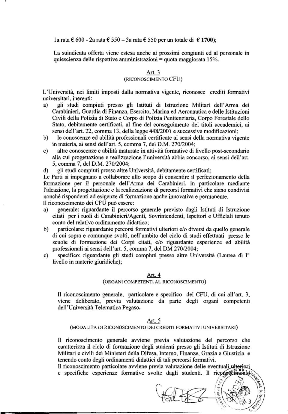 3 (RICONOSCIMENTO CPU) L'Università, nei limiti imposti dalla normativa vigente, riconosce crediti formativi universitari, inerenti: a) gli studi compiuti presso gli Istituti di Istruzione Militari